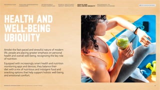 HEALTH AND
WELL-BEING
UBIQUITY
Amidst the fast-paced and stressful nature of modern
life, people are placing greater emphasis on personal
health and overall well-being, recognizing the key role
of nutrition.
Equipped with increasingly smart health and nutrition
monitoring apps and devices, they balance their
diet with a mix of nutritious and indulgent food and
snacking options that help support holistic well-being,
and emotional comfort.
24
MONDELĒZ INTERNATIONAL STATE OF SNACKING: FUTURE TRENDS
INTRODUCTION SHIFTING DEMOGRAPHIC
LANDSCAPE
INCREASINGLY
FLUID LIFESTYLES
RESURGENCE OF
EXPERIENCE ECONOMY
PEOPLE AND PLANET
IMPACT IMPERATIVE
BACK TO SNACKING TREND RADAR
HEALTH AND
WELL-BEING UBIQUITY
 