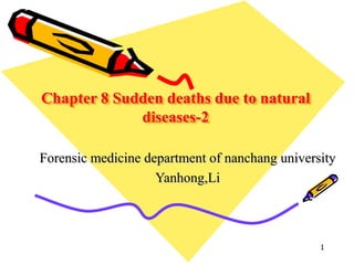 Chapter 8 Sudden deaths due to natural
diseases-2
Forensic medicine department of nanchang university
Yanhong,Li
1
 