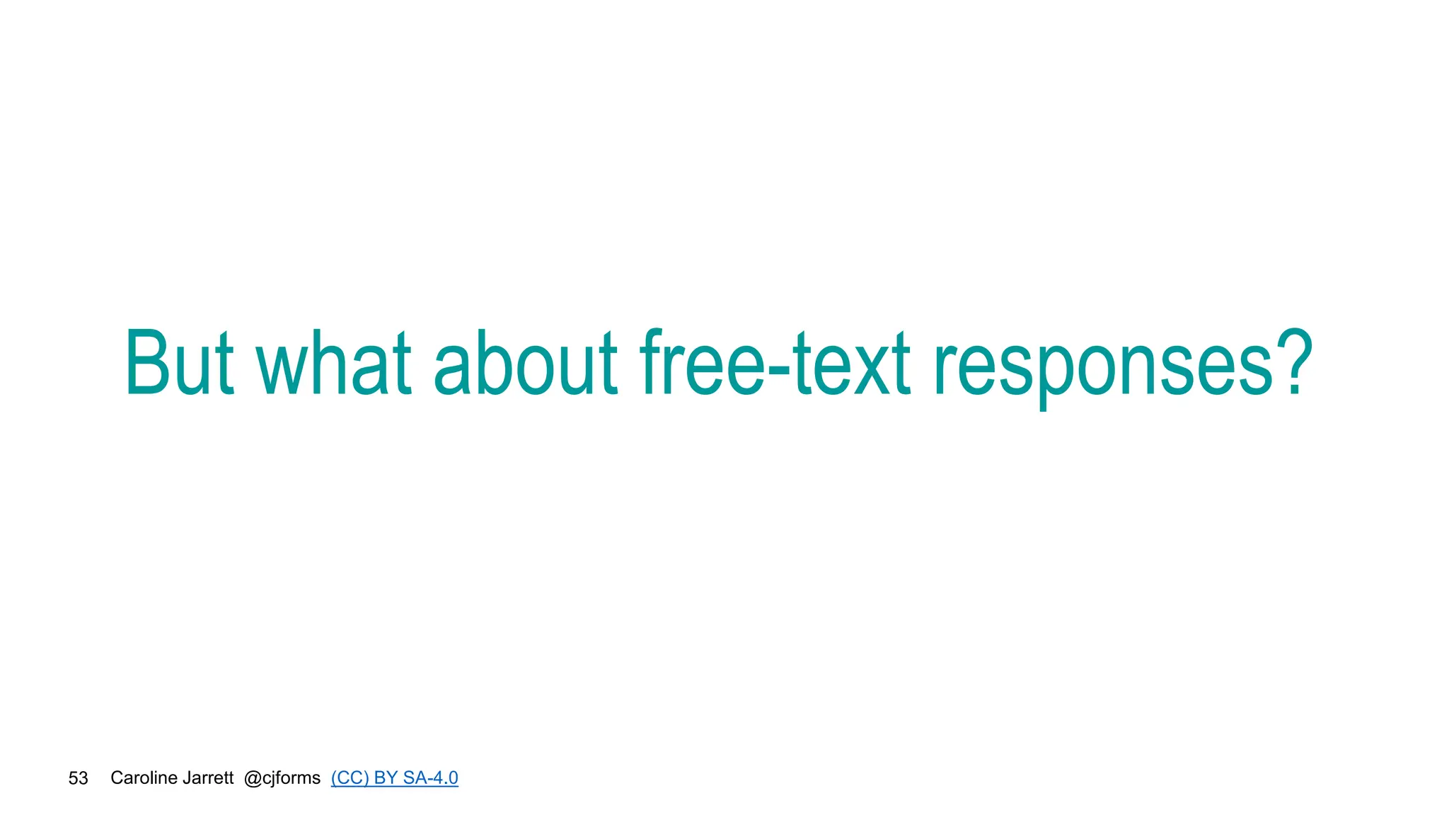 Caroline Jarrett @cjforms (CC) BY SA-4.0
53
But what about free-text responses?
 