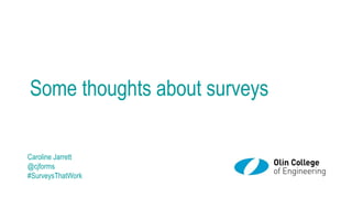 Some thoughts about surveys
Caroline Jarrett
@cjforms
#SurveysThatWork
 
