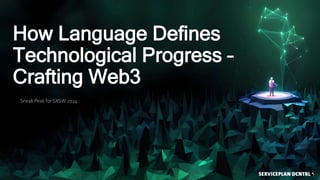 Sneak Peak for SXSW 2024
How Language Defines
Technological Progress –
Crafting Web3
 