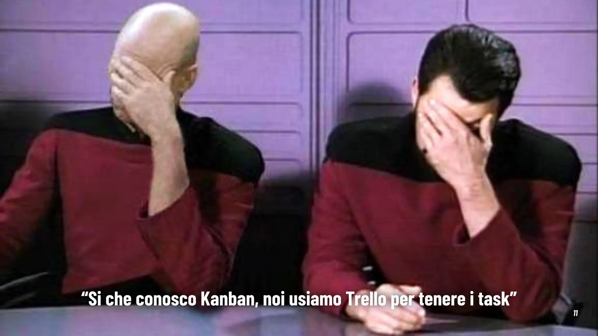 11
“Si che conosco Kanban, noi usiamo Trello per tenere i task”
 