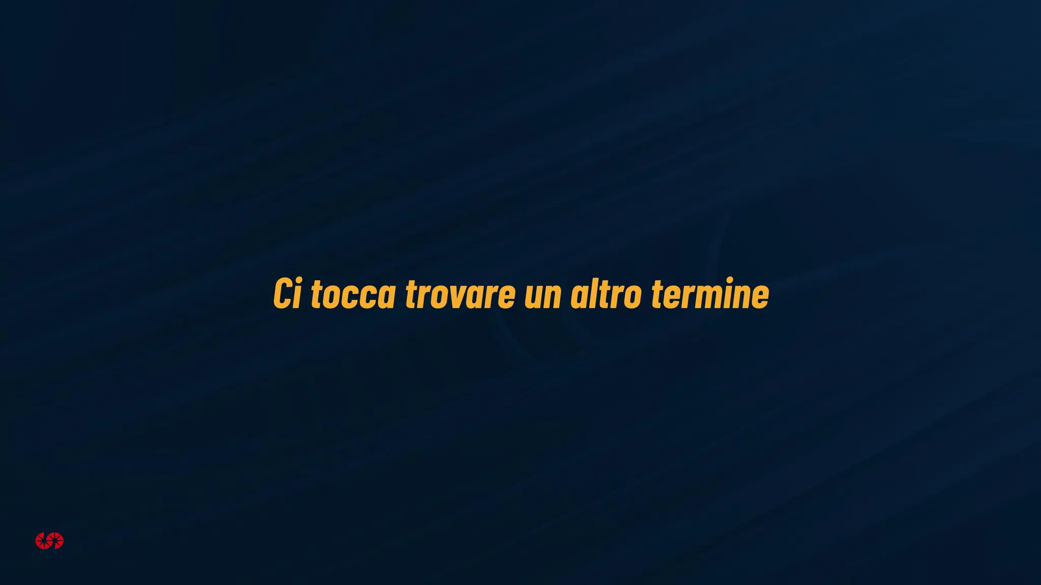 Ci tocca trovare un altro termine
 