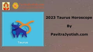 2023 Taurus Horoscope
By
PavitraJyotish.com
 