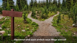 TRANSFORMING INTO SUSTAINABLE EXCELLENCE
… manchmal sind auch einfach neue Wege sinnvoll
 