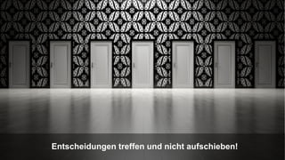 TRANSFORMING INTO SUSTAINABLE EXCELLENCE
Entscheidungen treffen und nicht aufschieben!
 