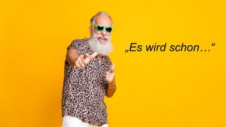 TRANSFORMING INTO SUSTAINABLE EXCELLENCE
„Es wird schon…“
 