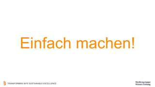 TRANSFORMING INTO SUSTAINABLE EXCELLENCE
Einfach machen!
 