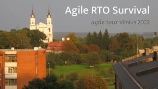 agile tour Vilnius 2023
Agile RTO Survival
 