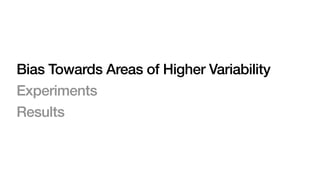 Bias Towards Areas of Higher Variability
Experiments
Results
 
