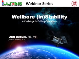 Wellbore (in)Stability
A Challenge in Drilling Operations
Don Basuki, MSc. CPG
Jakarta, 30 May, 2023
Webinar Series
1
 