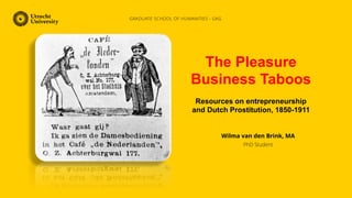 GRADUATE SCHOOL OF HUMANITIES - GKG
Wilma van den Brink, MA
PhD Student
The Pleasure
Business Taboos
Resources on entrepre...