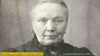 Cornelia Winkelaar-Hermans (1825 – 1911)
My article on brothels in Haarlem (2013)
 