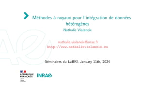 Méthodes à noyaux pour l’intégration de données
hétérogènes
Nathalie Vialaneix
nathalie.vialaneix@inrae.fr
http://www.nathalievialaneix.eu
Séminaires du LaBRI, January 11th, 2024
 
