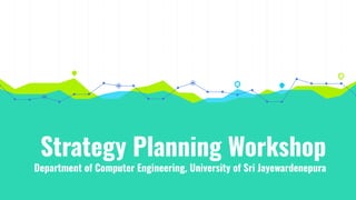 Strategy Planning Workshop
Department of Computer Engineering, University of Sri Jayewardenepura
 