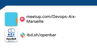 meetup.com/Devops-Aix-
Marseille
ibd.sh/openbar
 