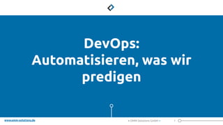 www.omm-solutions.de
DevOps:
Automatisieren, was wir
predigen
1
< OMM Solutions GmbH >
 