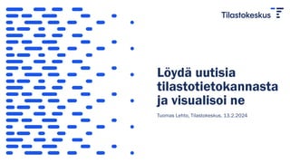 Löydä uutisia
tilastotietokannasta
ja visualisoi ne
Tuomas Lehto, Tilastokeskus, 13.2.2024
 