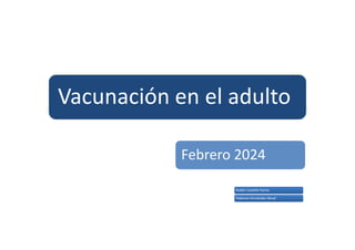 Vacunación en el adulto
Febrero 2024
Rubén Castaño Pacho
Rubén Castaño Pacho
Federico Fernández Noval
Federico Fernández Noval
 