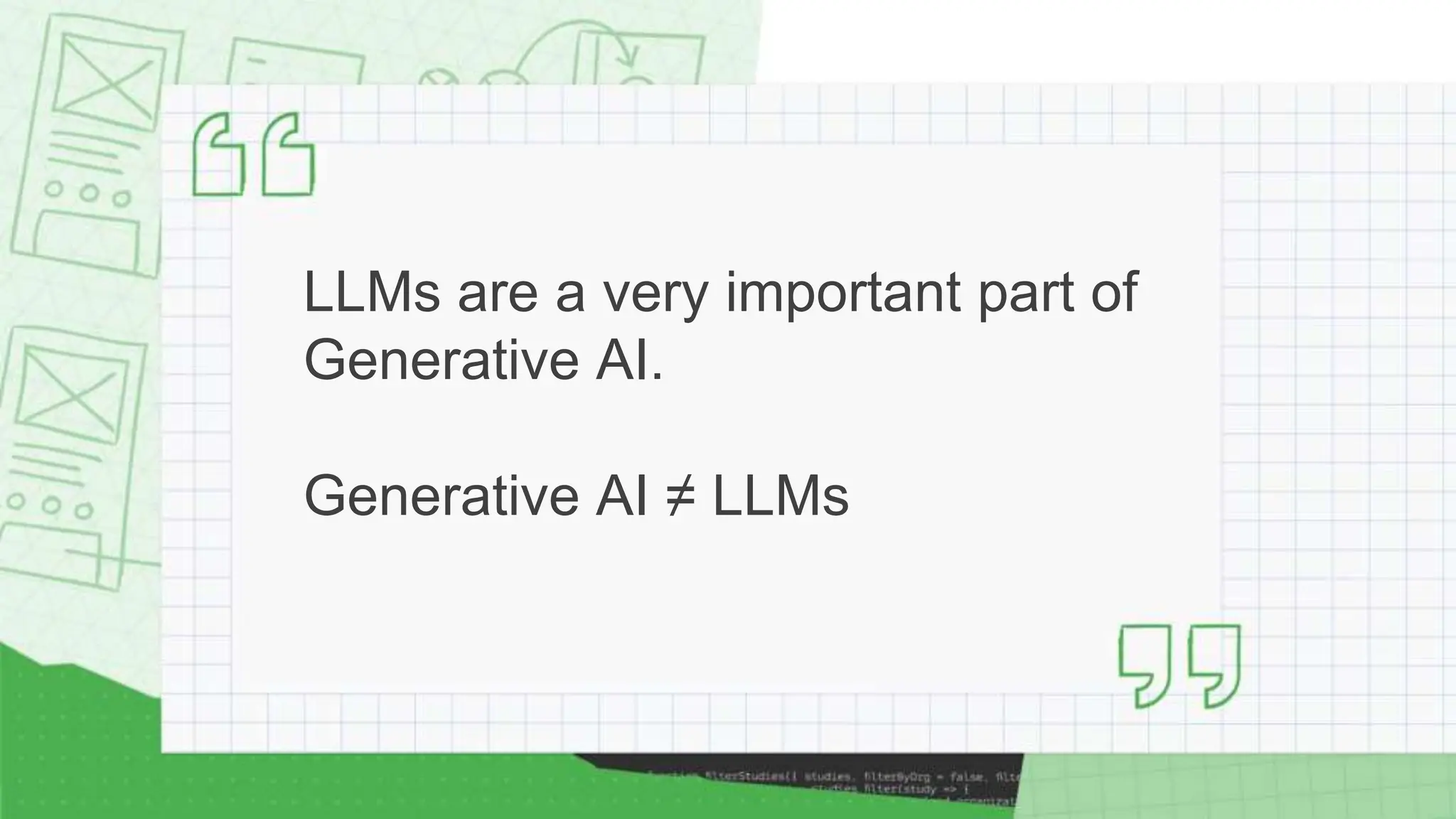 LLMs are a very important part of
Generative AI.
Generative AI ≠ LLMs
 