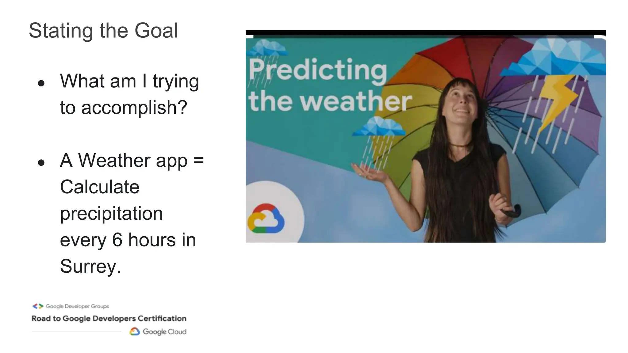 Stating the Goal
● What am I trying
to accomplish?
● A Weather app =
Calculate
precipitation
every 6 hours in
Surrey.
 