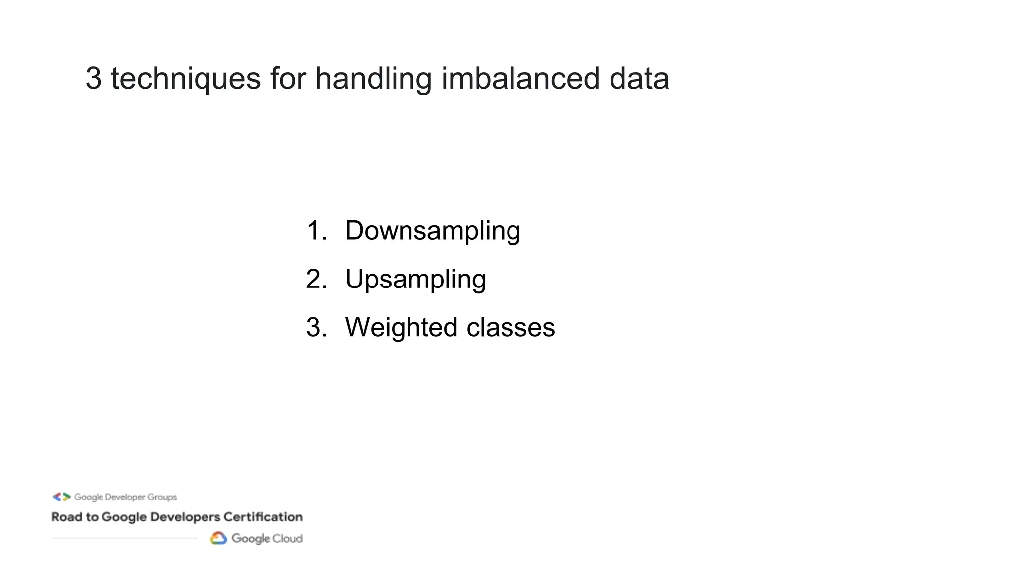 3 techniques for handling imbalanced data
1. Downsampling
2. Upsampling
3. Weighted classes
 