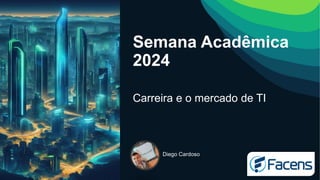 Semana Acadêmica
2024
Carreira e o mercado de TI
Diego Cardoso
 