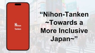 “Nihon-Tanken
~Towards a
More Inclusive
Japan~”
 