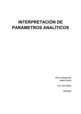 INTERPRETACIÓN DE
PARÁMETROS ANALÍTICOS
Alma Antoñanzas
Isabel Lahoz
C.S. San Pablo
04/04/24
 