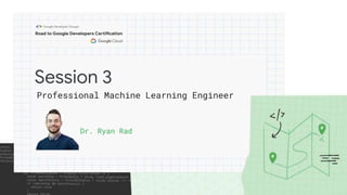 Session 3
Dr. Ryan Rad
Professional Machine Learning Engineer
 
