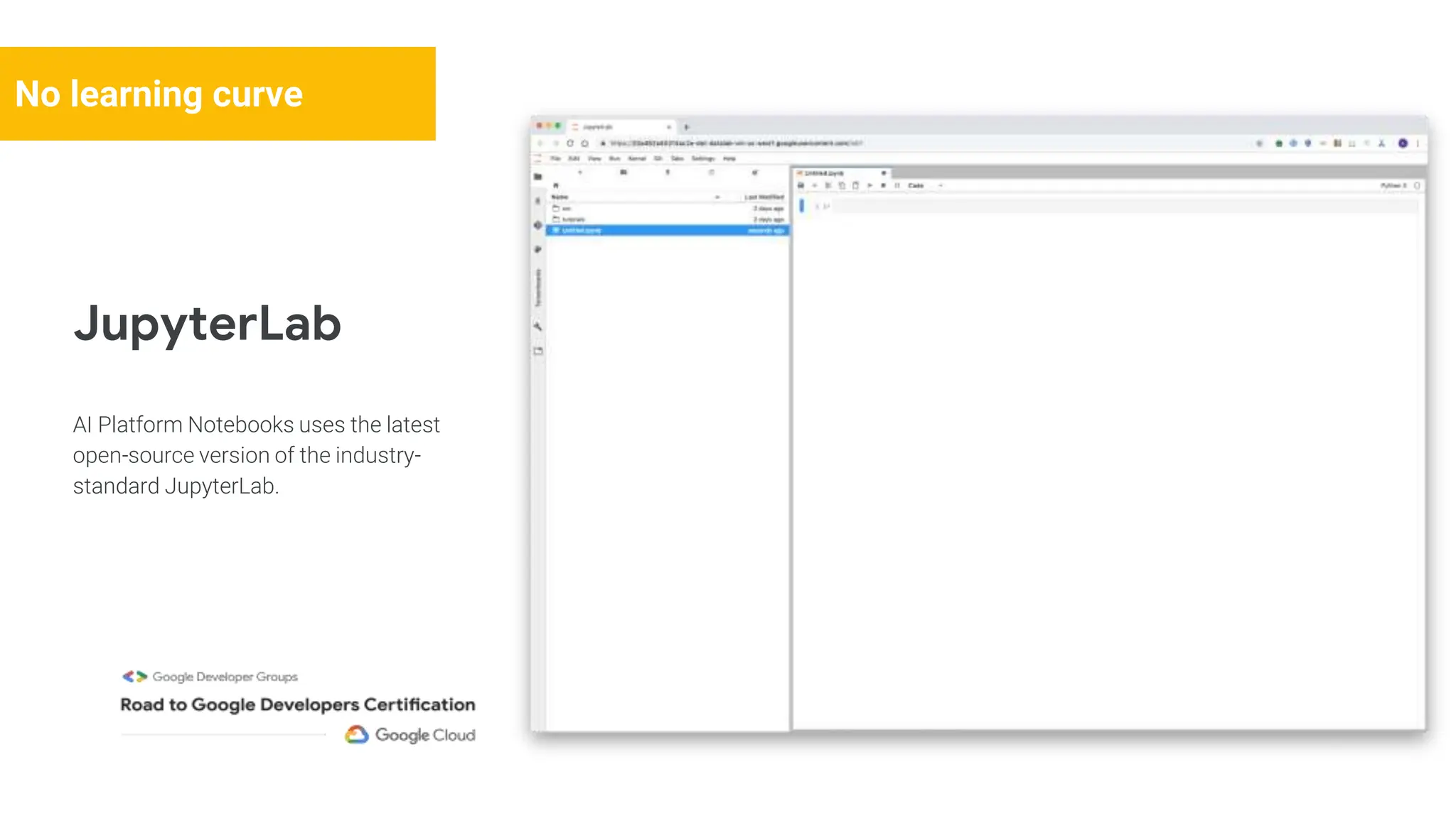 JupyterLab
AI Platform Notebooks uses the latest
open-source version of the industry-
standard JupyterLab.
No learning curve
 