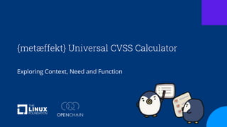 {metæffekt} Universal CVSS Calculator
Exploring Context, Need and Function
 