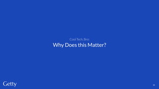 Cool Tech, Bro:
Why Does this Matter?
55
 