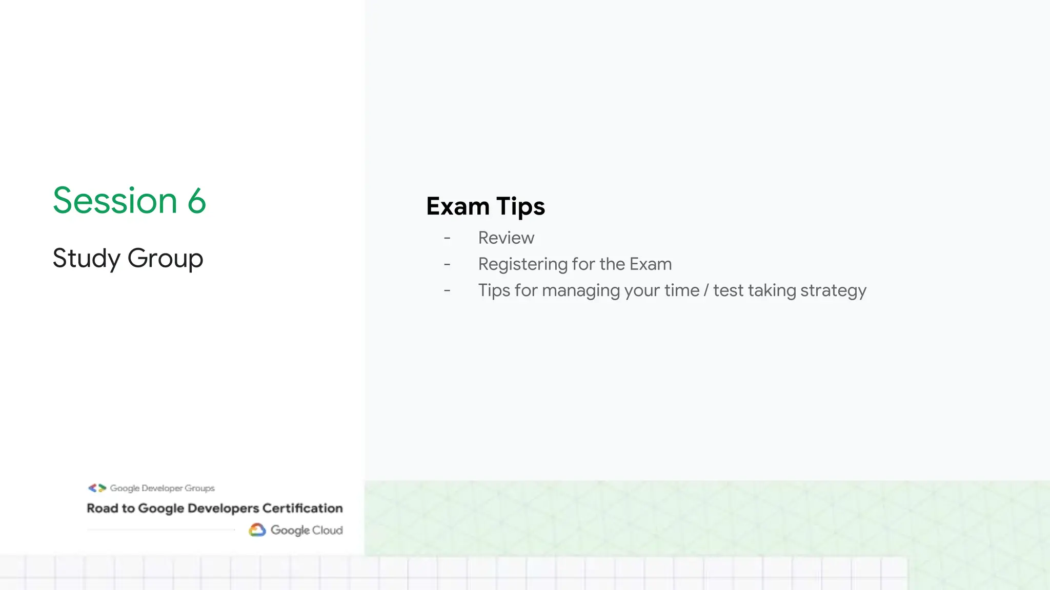 Session 6
Study Group
Exam Tips
- Review
- Registering for the Exam
- Tips for managing your time / test taking strategy
 