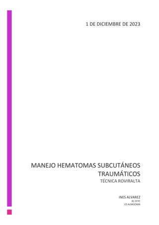 MANEJO HEMATOMAS SUBCUTÁNEOS
TRAUMÁTICOS
TÉCNICA ROVIRALTA
INES ALVAREZ
R1 EFYC
CS ALMOZARA
1 DE DICIEMBRE DE 2023
 
