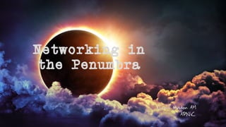 Networking in
the Penumbra
Geoff Huston AM
APNIC
 