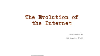 The Evolution of
the Internet
Geoff Huston AM
Chief Scientist, APNIC
Dave Crosby, https://www.flickr.com/photos/wikidave/4044498586/
 