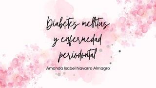 Diabetes mellitus
y enfermedad
periodontal
Amanda Isabel Navarro Almagro
 