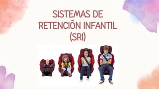 SISTEMAS DE
RETENCIÓN INFANTIL
(SRI)
 