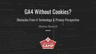 GA4 Without Cookies?
Obstacles From A Technology & Privacy Perspective
Markus Baersch
 