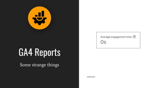 GA4 Reports
Some strange things
 