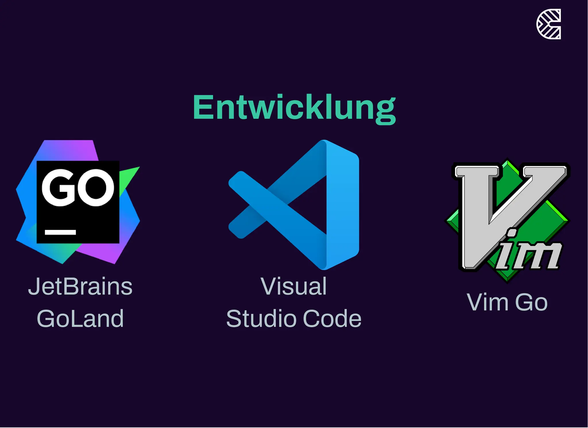 Entwicklung
JetBrains
GoLand
Visual
Studio Code Vim Go
 