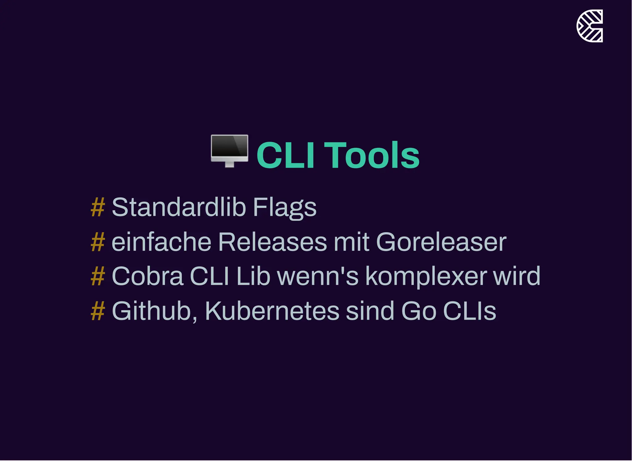 🖥️CLI Tools
Standardlib Flags
#
einfache Releases mit Goreleaser
#
Cobra CLI Lib wenn's komplexerwird
#
Github, Kubernetes sind Go CLIs
#
 