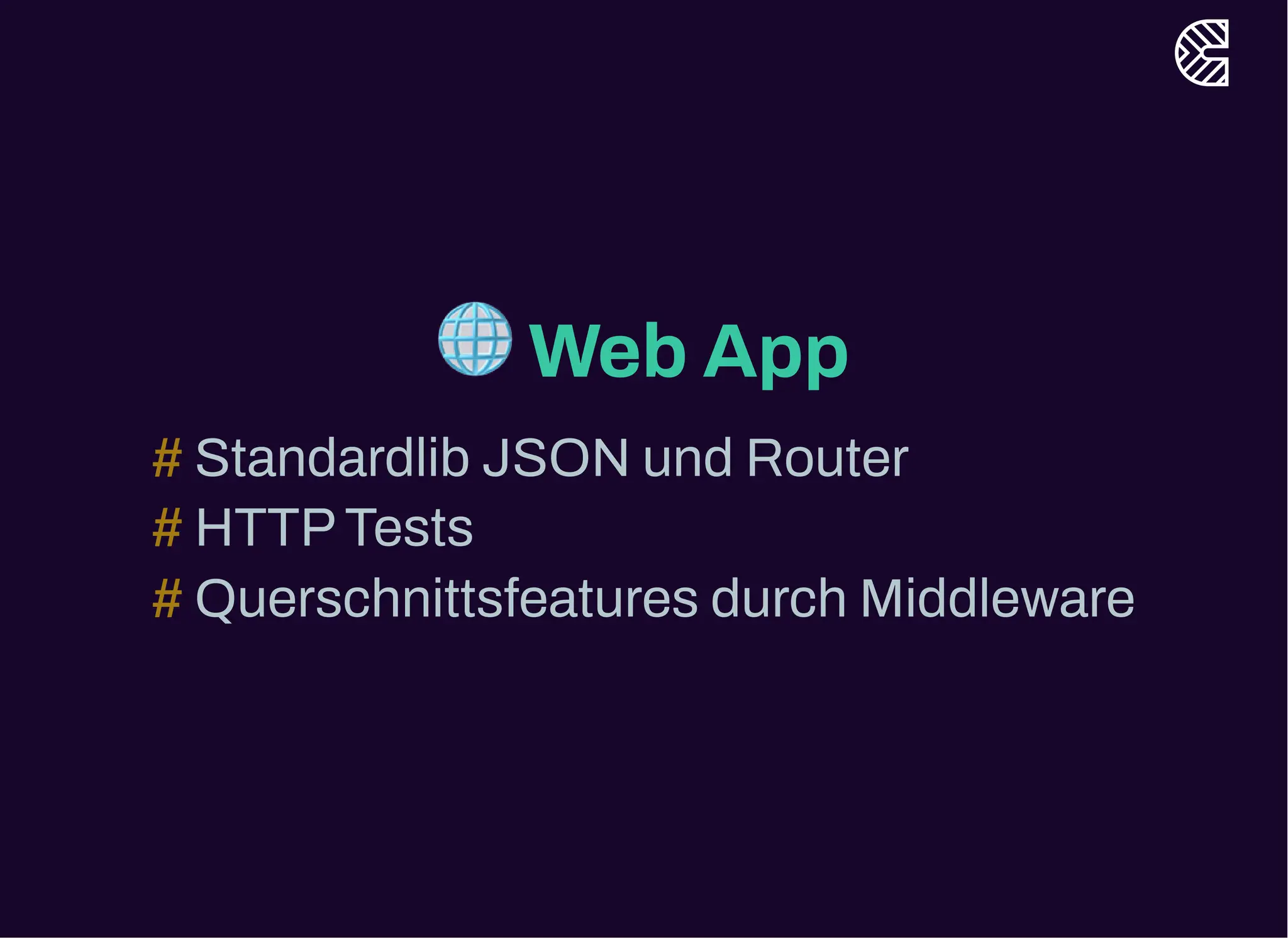 🌐Web App
Standardlib JSON und Router
#
HTTPTests
#
Querschnittsfeatures durch Middleware
#
 