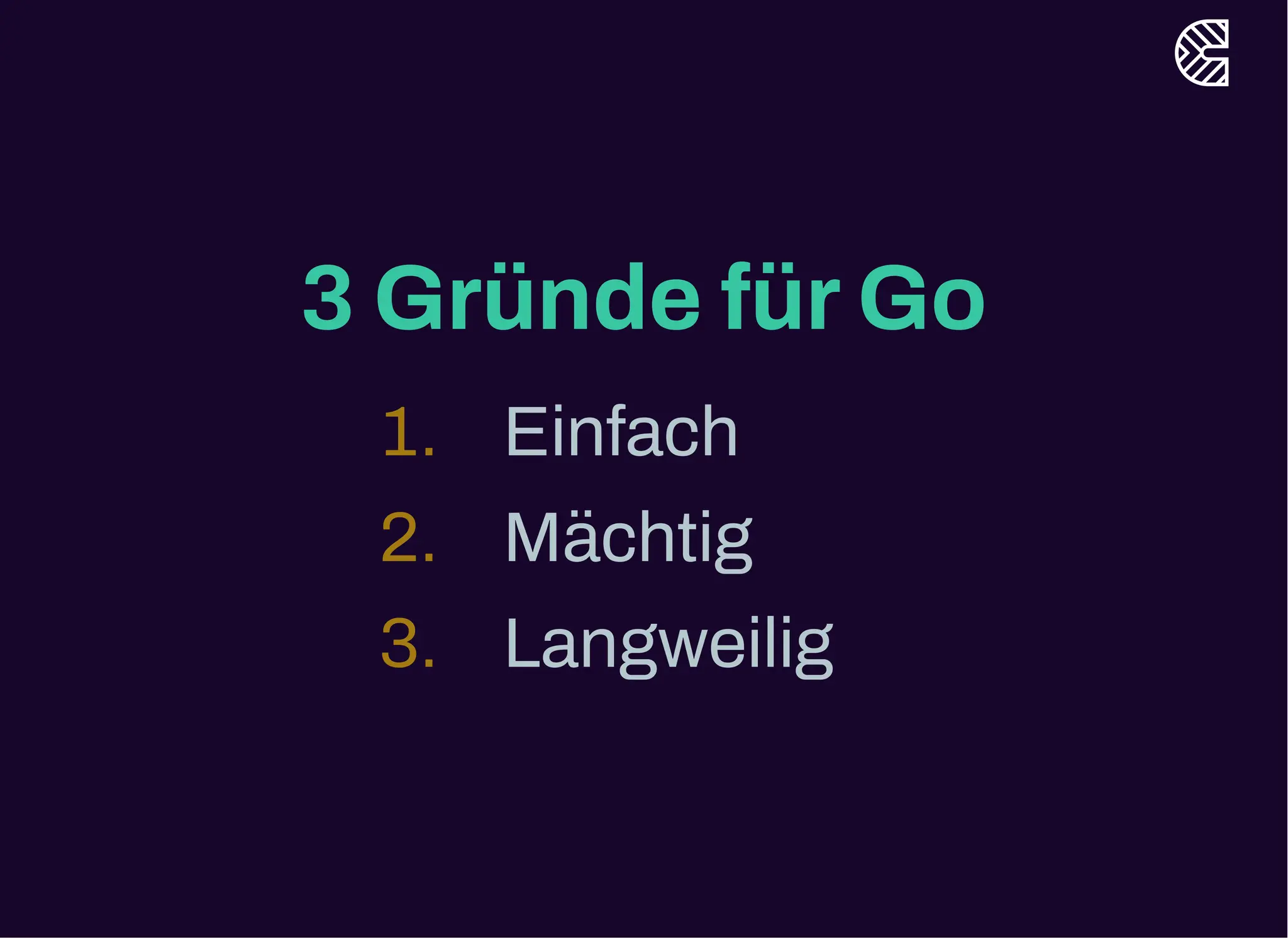 3 Gründe fürGo
1. Einfach
2. Mächtig
3. Langweilig
 