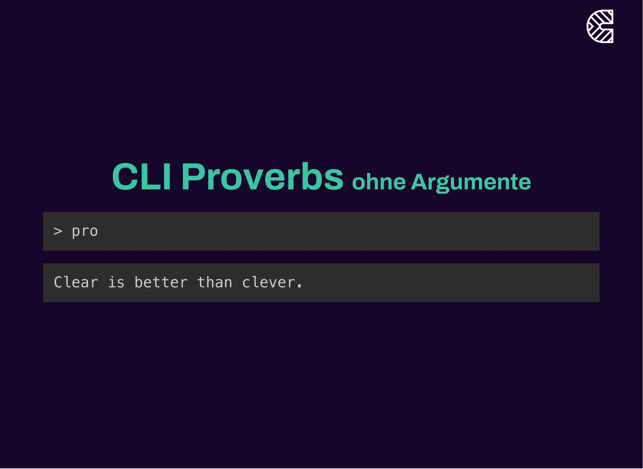 CLI Proverbs ohne Argumente
> pro
Clear is better than clever.
 