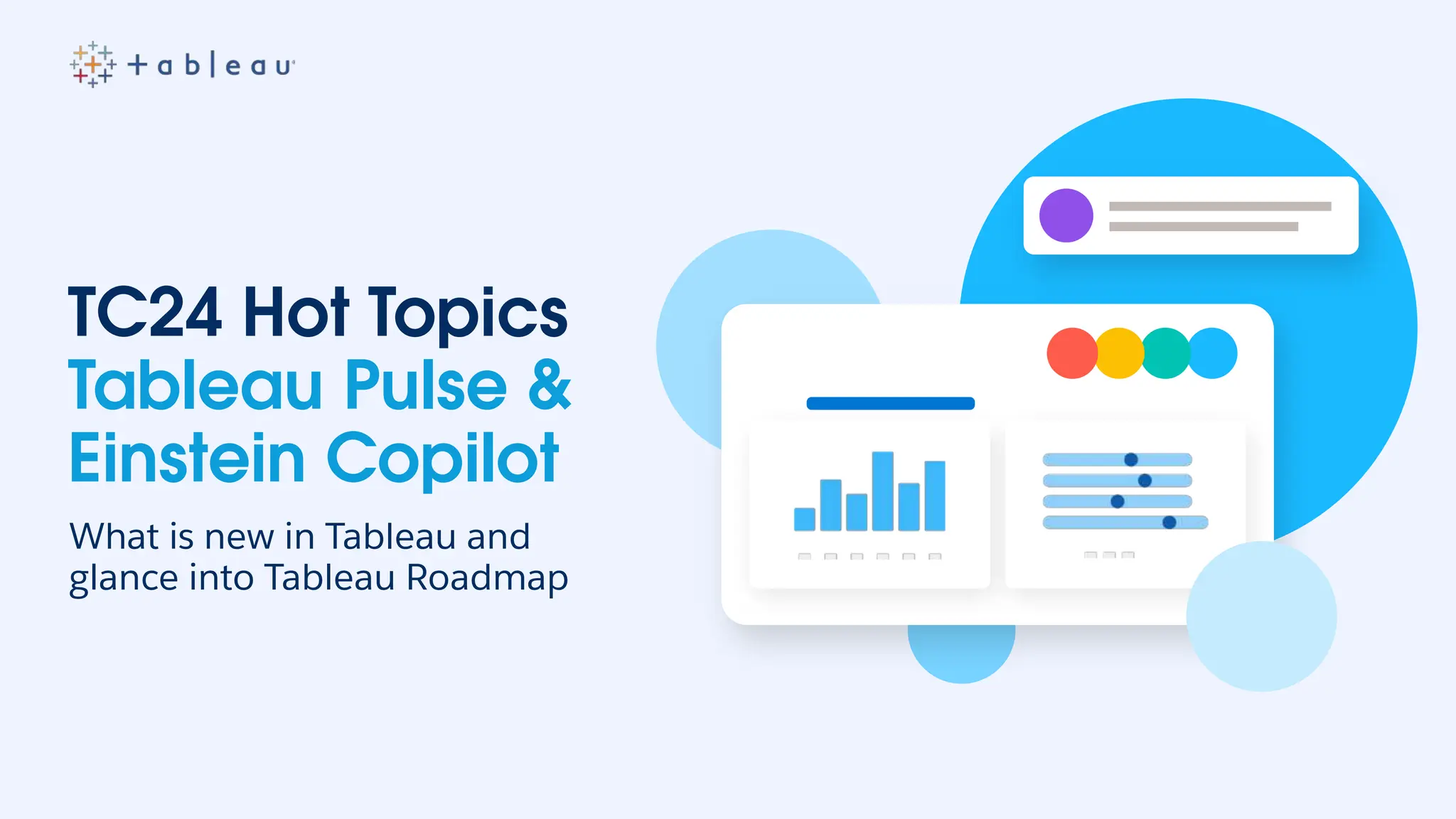 TC24 Hot Topics
Tableau Pulse &
Einstein Copilot
What is new in Tableau and
glance into Tableau Roadmap
 
