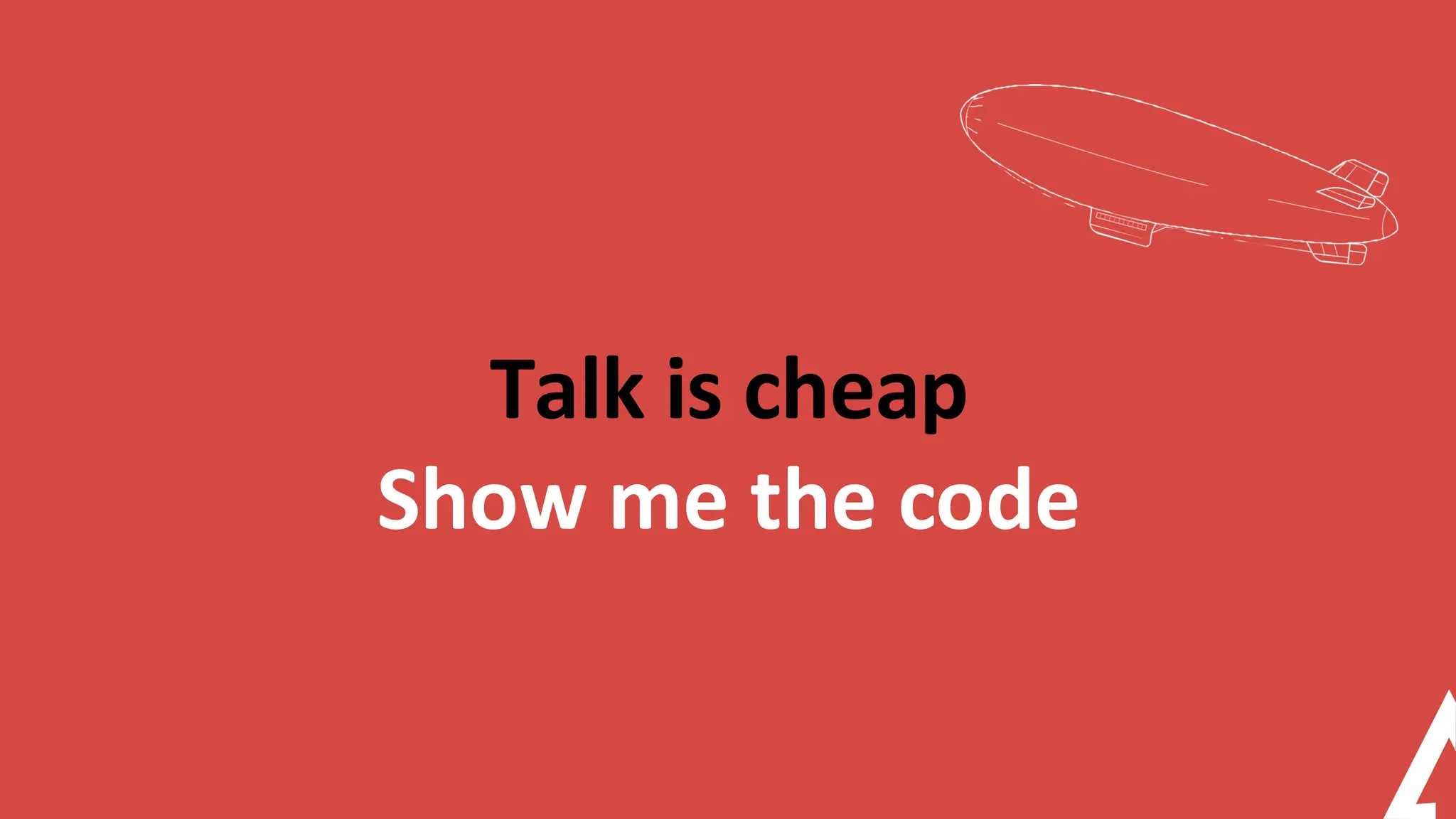 Talk is cheap
Show me the code
 