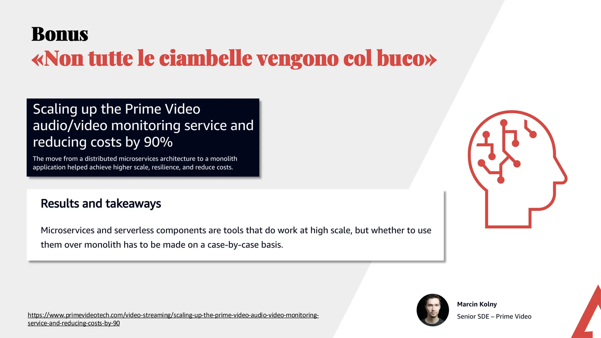 Bonus
«Non tutte le ciambelle vengono col buco»
https://www.primevideotech.com/video-streaming/scaling-up-the-prime-video-audio-video-monitoring-
service-and-reducing-costs-by-90
 