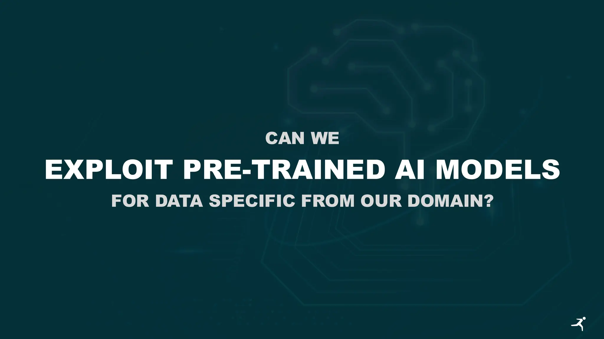 CAN WE
EXPLOIT PRE-TRAINED AI MODELS
FOR DATA SPECIFIC FROM OUR DOMAIN?
 